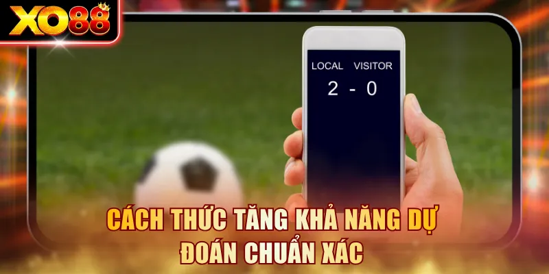 Cách thức tăng khả năng dự đoán chuẩn xác