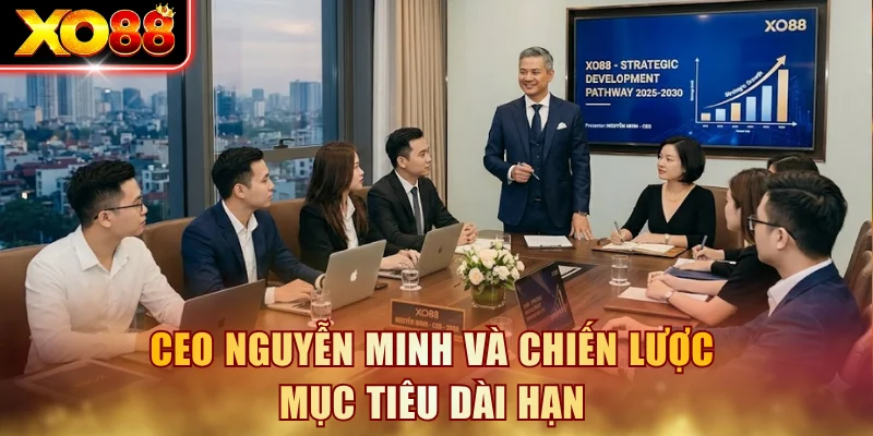 CEO Nguyễn Minh và chiến lược mục tiêu dài hạn