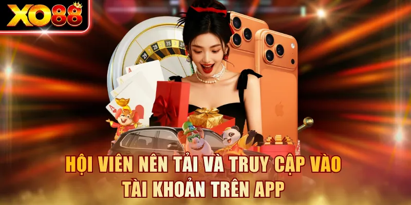 Hội viên nên tải và truy cập vào tài khoản trên app
