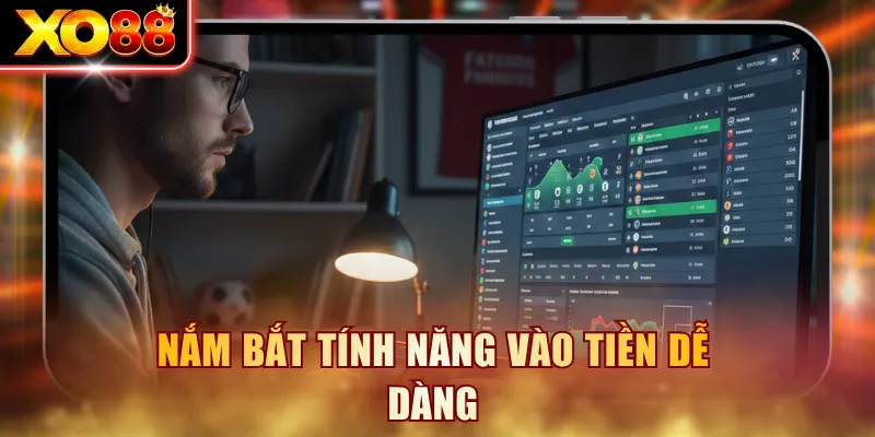 Nắm bắt tính năng vào tiền dễ dàng