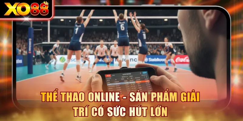 Thể thao online - Sản phẩm giải trí có sức hút lớn