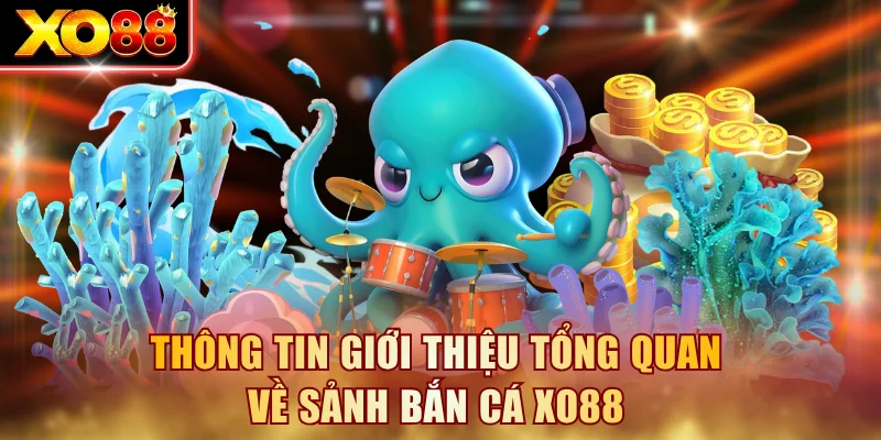 Thông tin giới thiệu tổng quan về sảnh bắn cá XO88