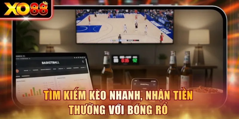 Tìm kiếm kèo nhanh, nhận tiền thưởng với bóng rổ