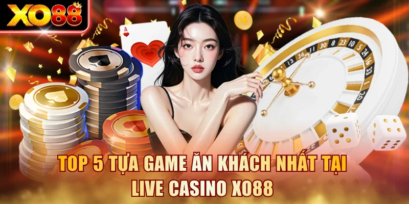 Top 5 tựa game ăn khách nhất tại live casino XO88